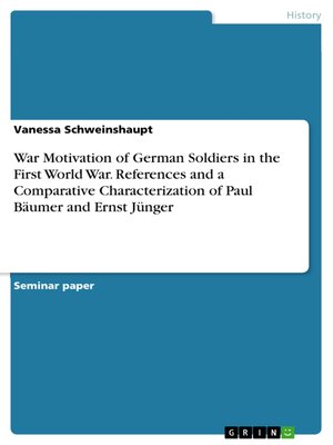 cover image of War Motivation of German Soldiers in the First World War. References and a Comparative Characterization of Paul Bäumer and Ernst Jünger